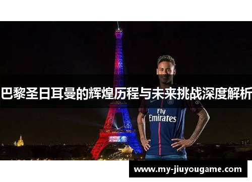 巴黎圣日耳曼的辉煌历程与未来挑战深度解析