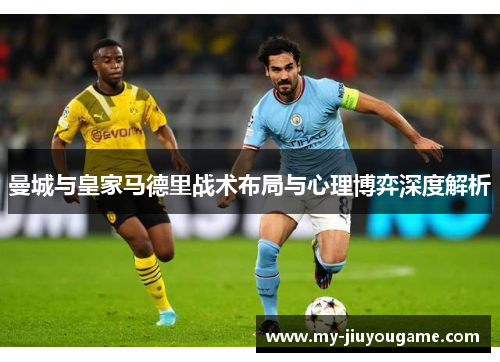 曼城与皇家马德里战术布局与心理博弈深度解析