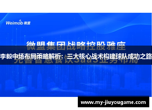 李毅中场布局策略解析：三大核心战术构建球队成功之路