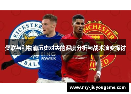 曼联与利物浦历史对决的深度分析与战术演变探讨