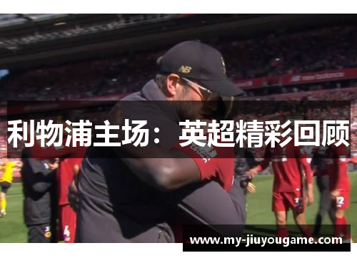 利物浦主场：英超精彩回顾
