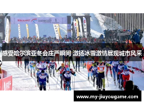 感受哈尔滨亚冬会庄严瞬间 激扬冰雪激情展现城市风采