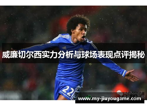 威廉切尔西实力分析与球场表现点评揭秘