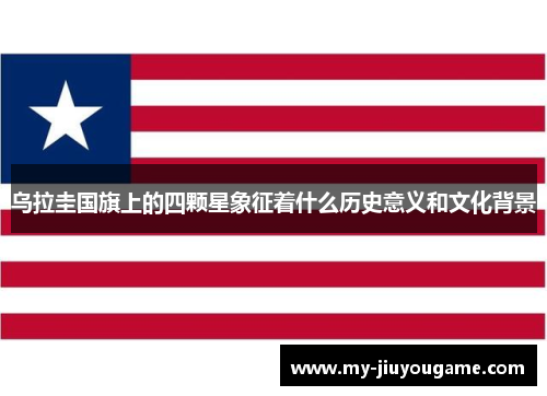 乌拉圭国旗上的四颗星象征着什么历史意义和文化背景