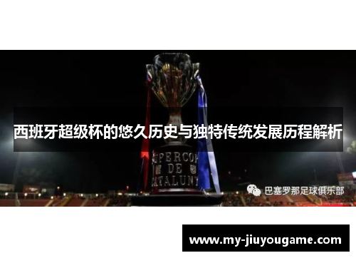 西班牙超级杯的悠久历史与独特传统发展历程解析